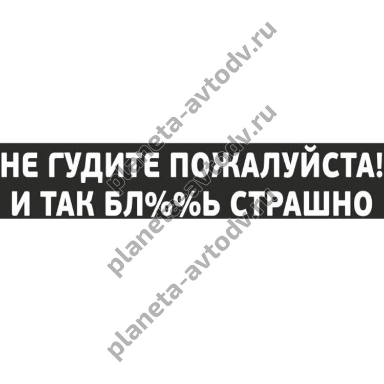 Наклейка_заднее стекло "Не гудите пожалуйста ...и так бл%дь страшно!!!" (120х630) цвет белый